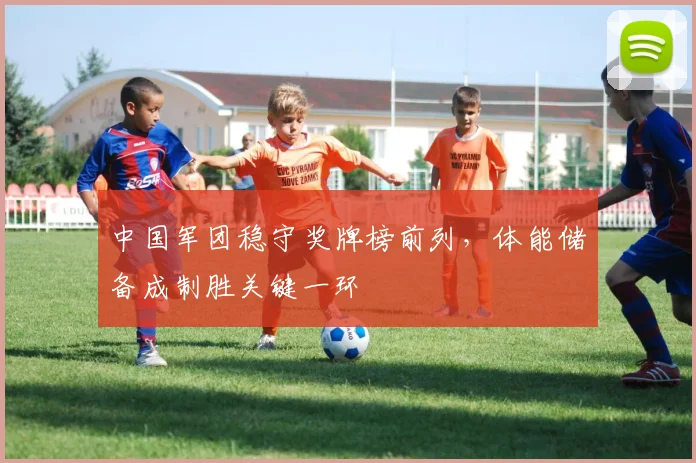中国军团稳守奖牌榜前列，体能储备成制胜关键一环